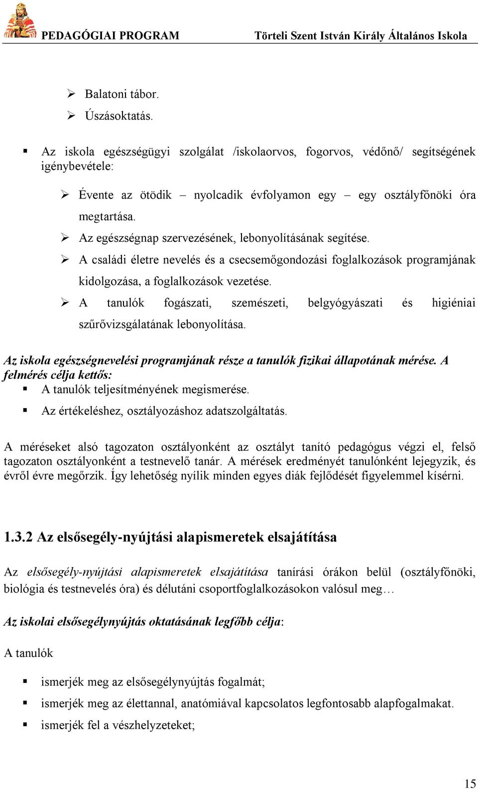 A tanulók fogászati, szemészeti, belgyógyászati és higiéniai szűrővizsgálatának lebonyolítása. Az iskola egészségnevelési programjának része a tanulók fizikai állapotának mérése.