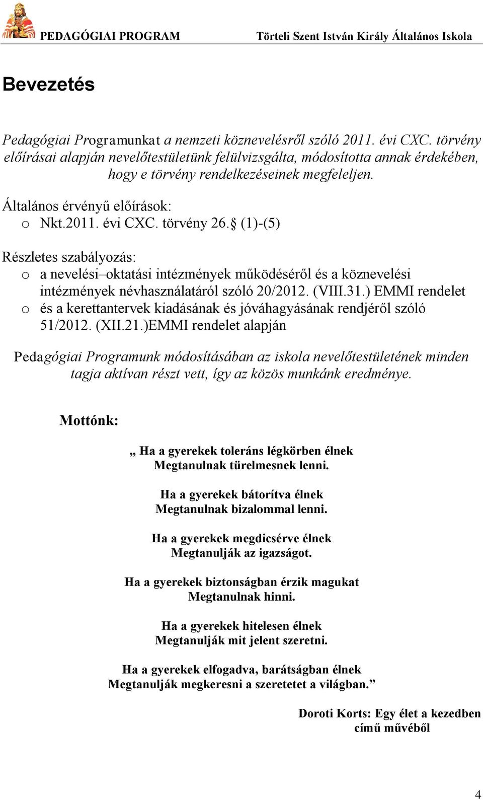 (1)-(5) Részletes szabályozás: o a nevelési oktatási intézmények működéséről és a köznevelési intézmények névhasználatáról szóló 20/2012. (VIII.31.