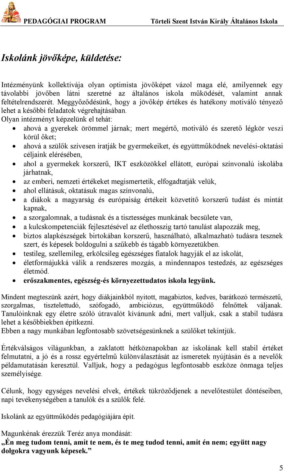 Olyan intézményt képzelünk el tehát: ahová a gyerekek örömmel járnak; mert megértő, motiváló és szerető légkör veszi körül őket; ahová a szülők szívesen íratják be gyermekeiket, és együttműködnek