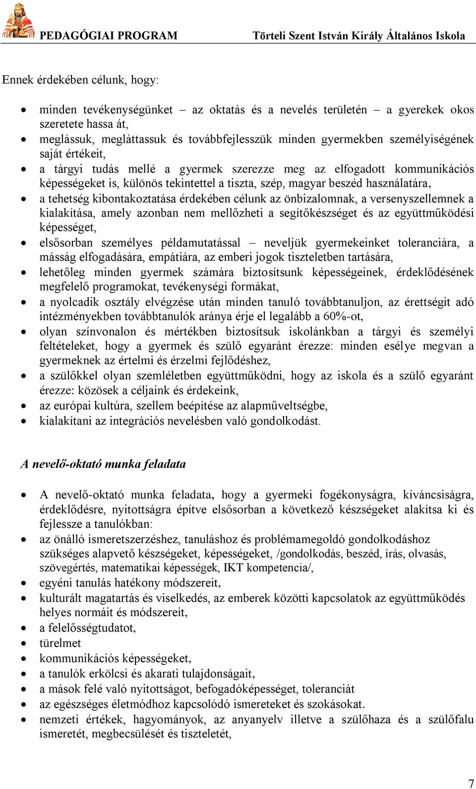 kibontakoztatása érdekében célunk az önbizalomnak, a versenyszellemnek a kialakítása, amely azonban nem mellőzheti a segítőkészséget és az együttműködési képességet, elsősorban személyes