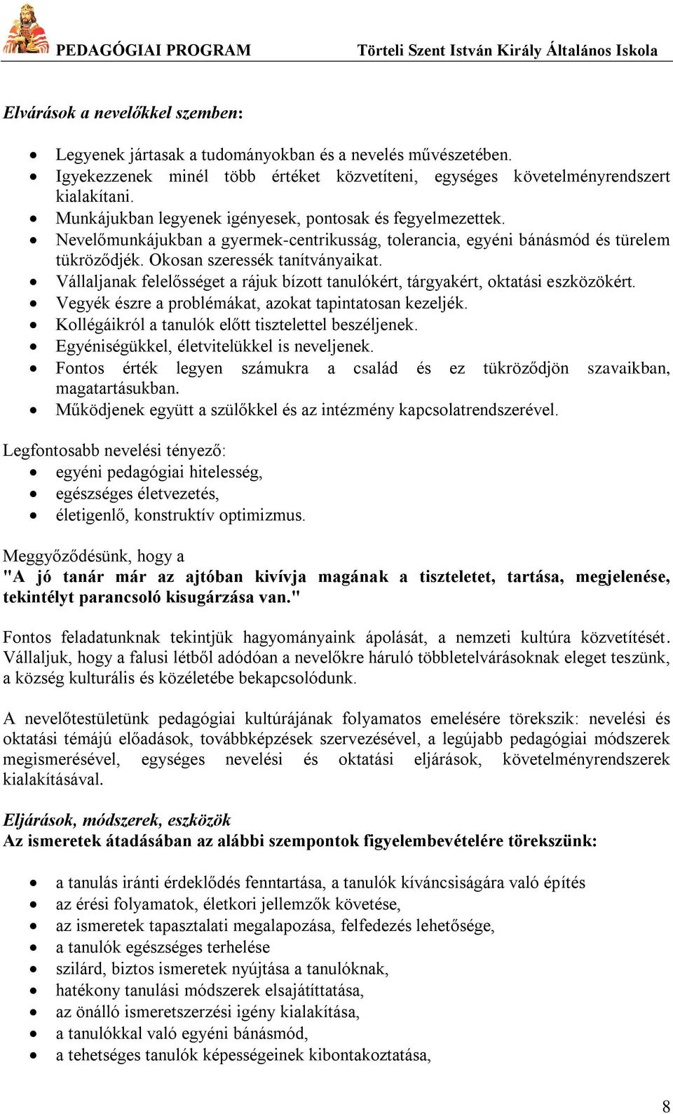 Vállaljanak felelősséget a rájuk bízott tanulókért, tárgyakért, oktatási eszközökért. Vegyék észre a problémákat, azokat tapintatosan kezeljék. Kollégáikról a tanulók előtt tisztelettel beszéljenek.