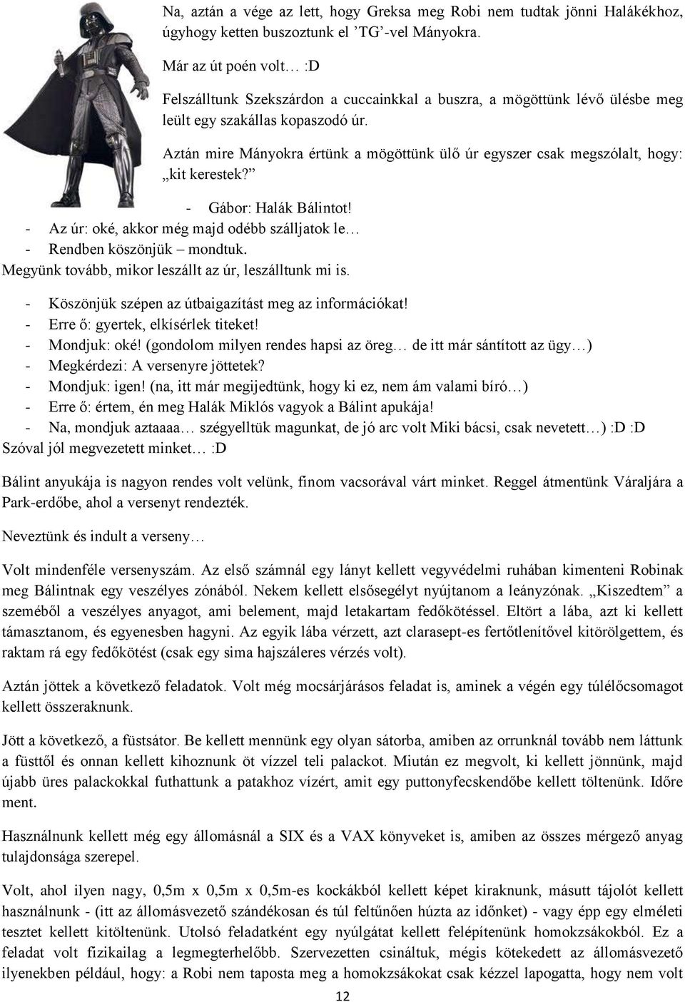 Aztán mire Mányokra értünk a mögöttünk ülő úr egyszer csak megszólalt, hogy: kit kerestek? - Gábor: Halák Bálintot! - Az úr: oké, akkor még majd odébb szálljatok le - Rendben köszönjük mondtuk.