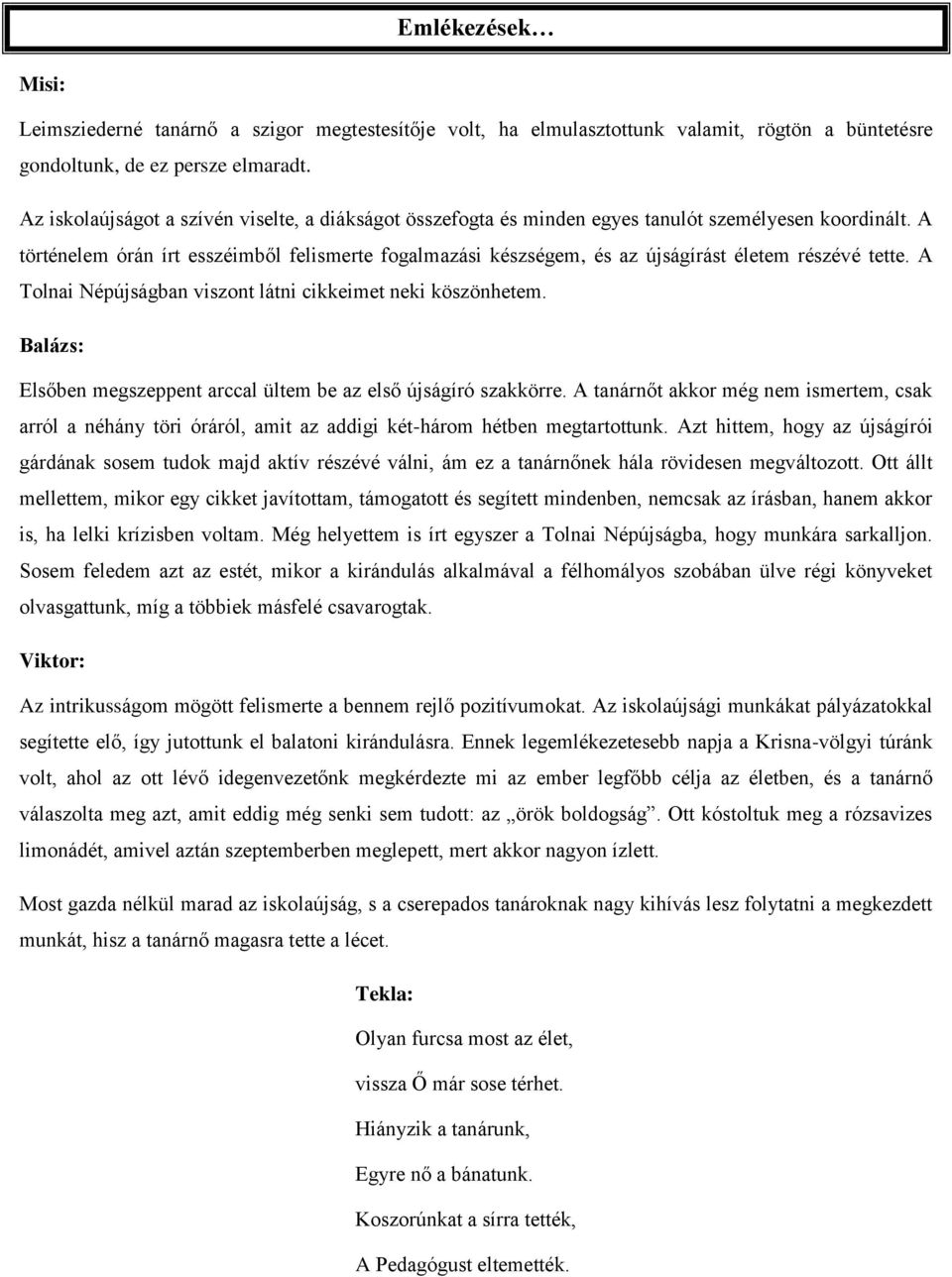 A történelem órán írt esszéimből felismerte fogalmazási készségem, és az újságírást életem részévé tette. A Tolnai Népújságban viszont látni cikkeimet neki köszönhetem.