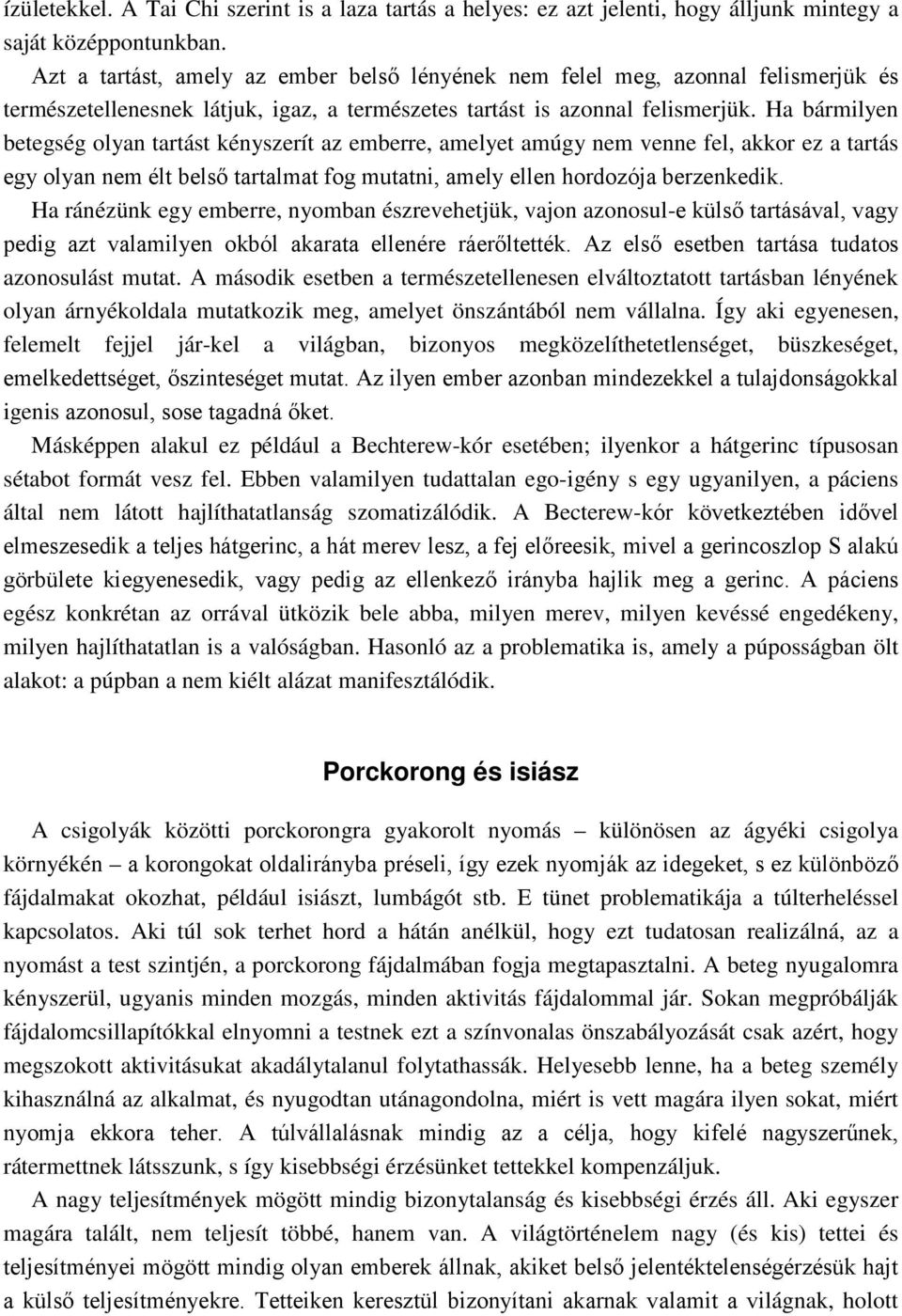 Ha bármilyen betegség olyan tartást kényszerít az emberre, amelyet amúgy nem venne fel, akkor ez a tartás egy olyan nem élt belső tartalmat fog mutatni, amely ellen hordozója berzenkedik.