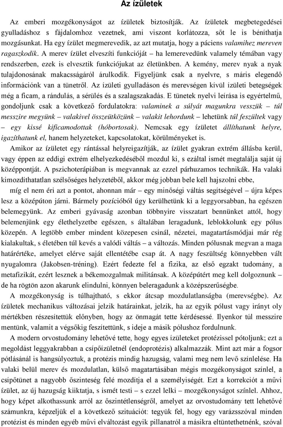 A merev ízület elveszíti funkcióját ha lemerevedünk valamely témában vagy rendszerben, ezek is elvesztik funkciójukat az életünkben. A kemény, merev nyak a nyak tulajdonosának makacsságáról árulkodik.