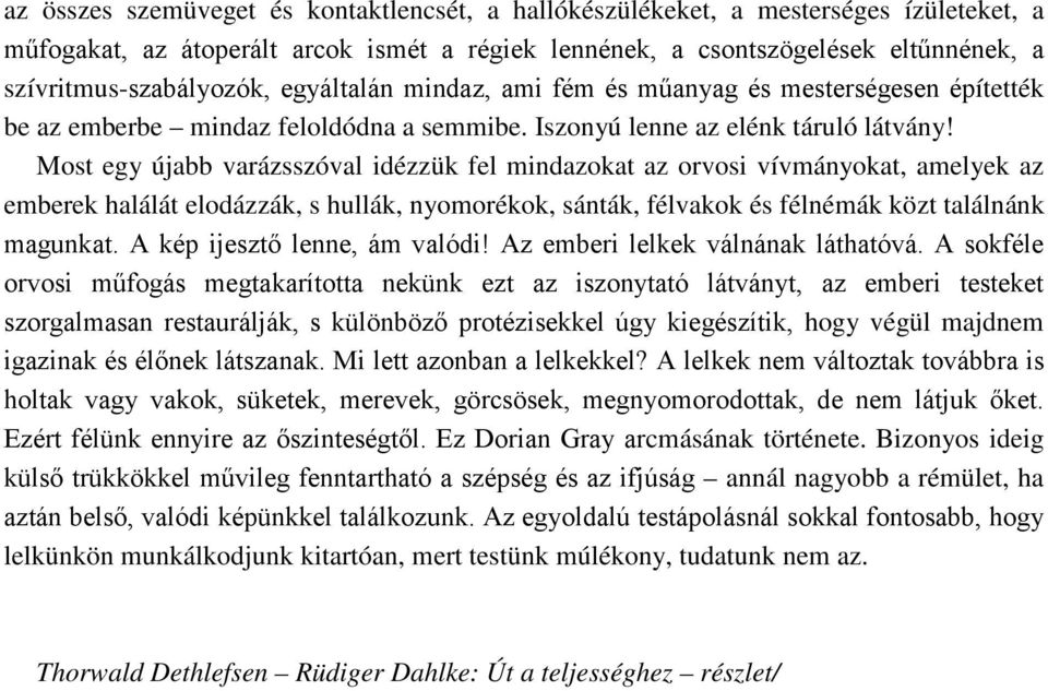 Most egy újabb varázsszóval idézzük fel mindazokat az orvosi vívmányokat, amelyek az emberek halálát elodázzák, s hullák, nyomorékok, sánták, félvakok és félnémák közt találnánk magunkat.