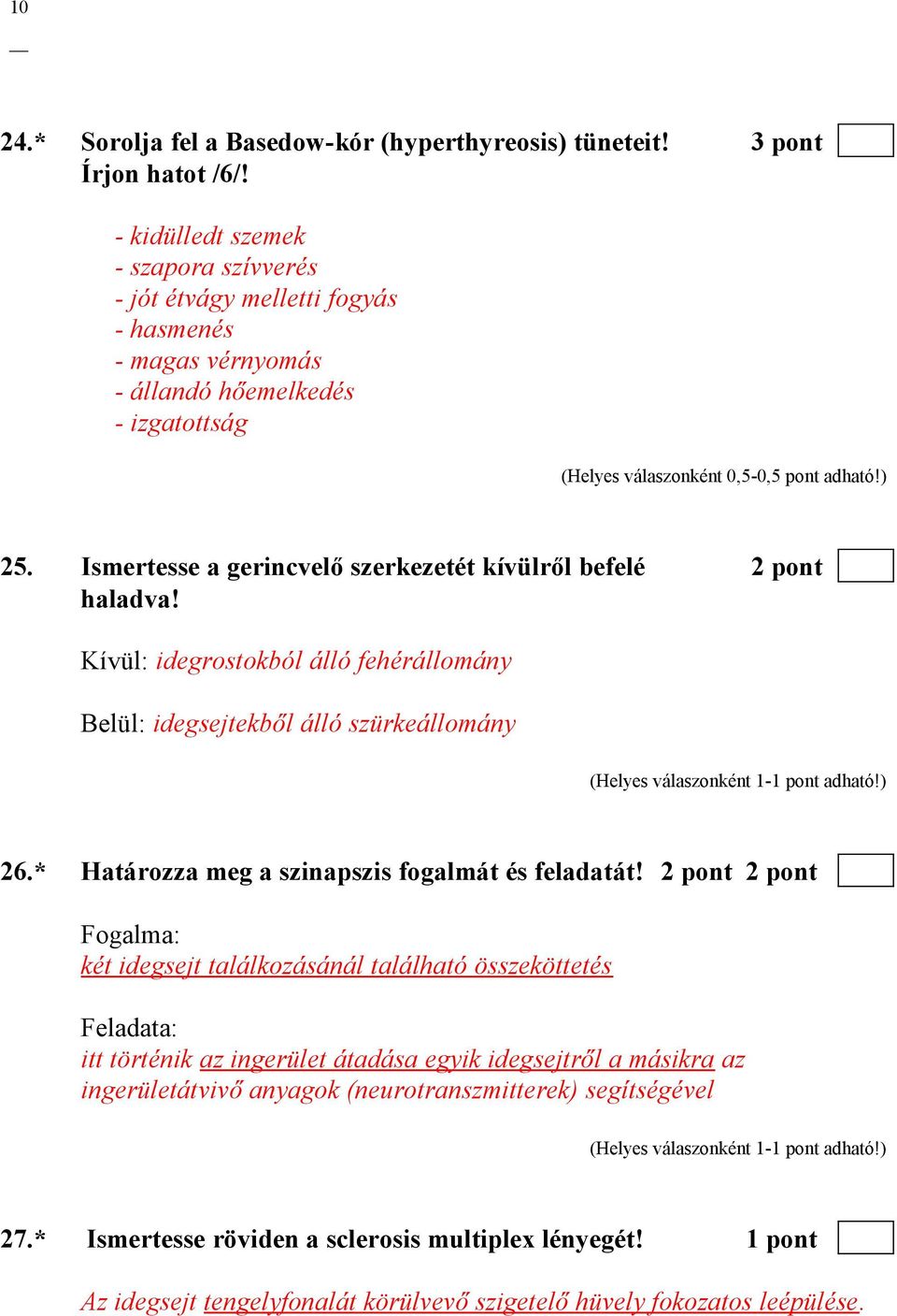 Ismertesse a gerincvelő szerkezetét kívülről befelé 2 pont haladva! Kívül: idegrostokból álló fehérállomány Belül: idegsejtekből álló szürkeállomány 26.