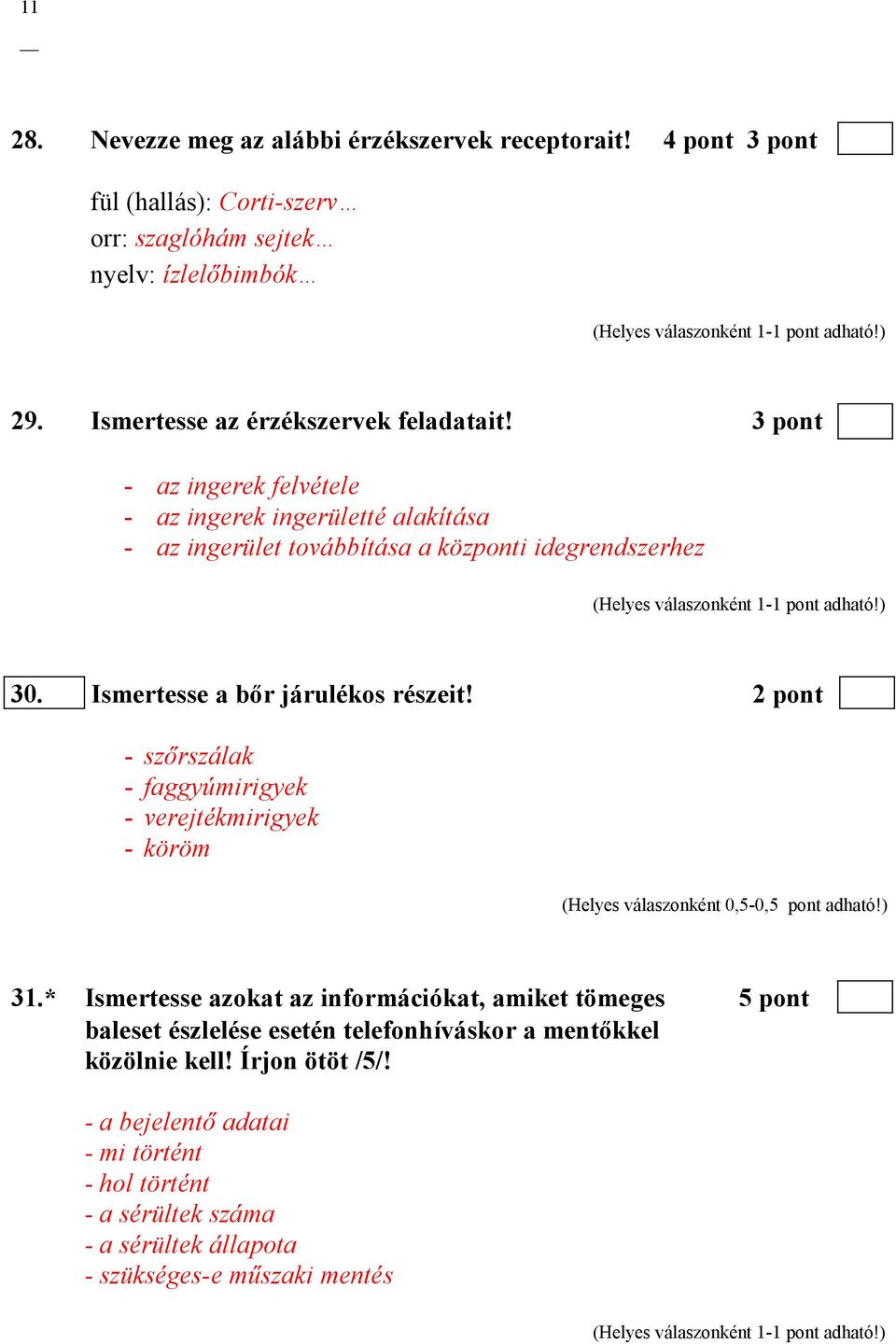 Ismertesse a bőr járulékos részeit! 2 pont - szőrszálak - faggyúmirigyek - verejtékmirigyek - köröm (Helyes válaszonként 0,5-0,5 pont adható!) 31.