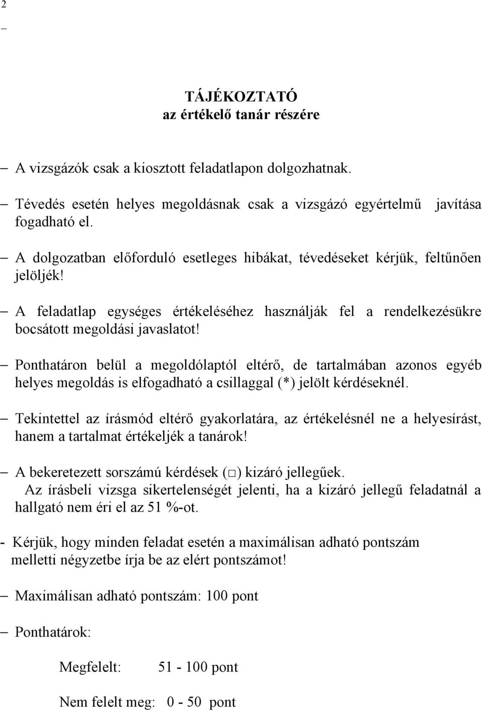 Ponthatáron belül a megoldólaptól eltérő, de tartalmában azonos egyéb helyes megoldás is elfogadható a csillaggal (*) jelölt kérdéseknél.