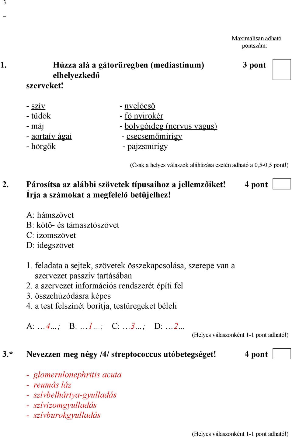 ) 2. Párosítsa az alábbi szövetek típusaihoz a jellemzőiket! 4 pont Írja a számokat a megfelelő betűjelhez! A: hámszövet B: kötő- és támasztószövet C: izomszövet D: idegszövet 1.