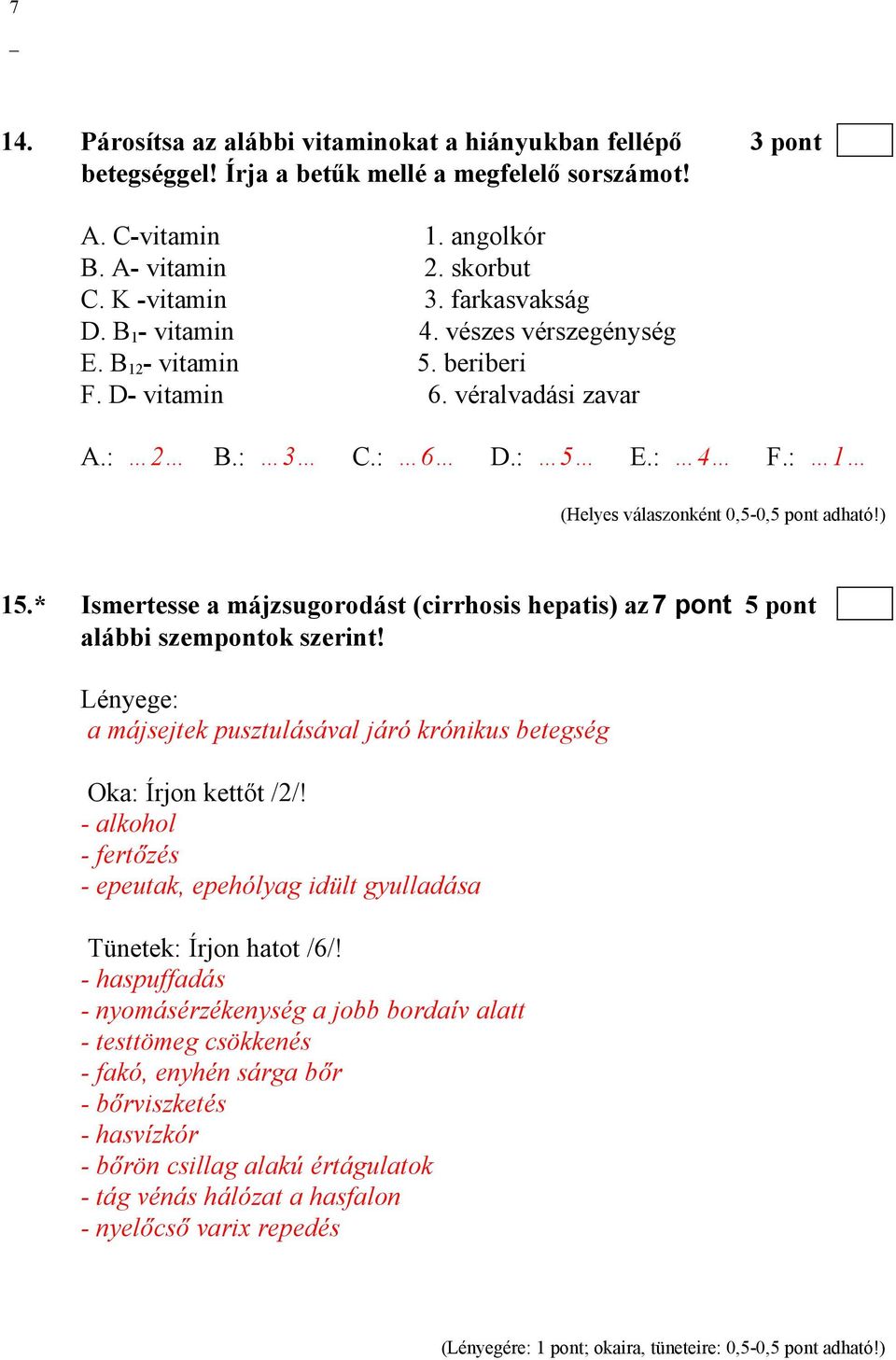 ) 15.* Ismertesse a májzsugorodást (cirrhosis hepatis) az 7 pont 5 pont alábbi szempontok szerint! Lényege: a májsejtek pusztulásával járó krónikus betegség Oka: Írjon kettőt /2/!