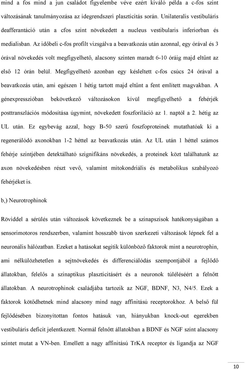 Az időbeli c-fos profilt vizsgálva a beavatkozás után azonnal, egy órával és 3 órával növekedés volt megfigyelhető, alacsony szinten maradt 6-10 óráig majd eltűnt az első 12 órán belül.