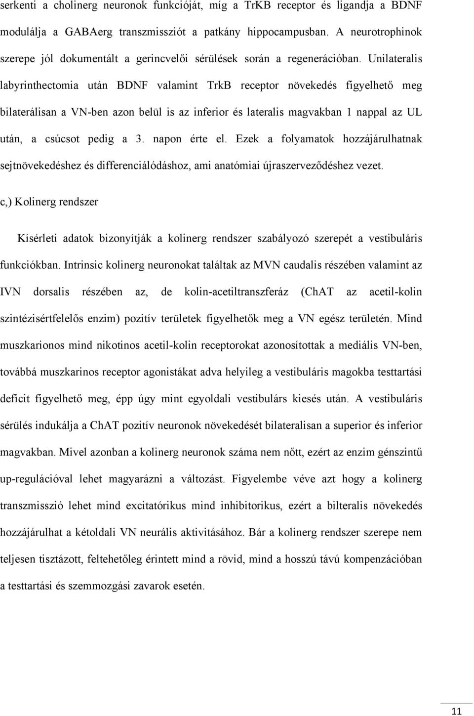 Unilateralis labyrinthectomia után BDNF valamint TrkB receptor növekedés figyelhető meg bilaterálisan a VN-ben azon belül is az inferior és lateralis magvakban 1 nappal az UL után, a csúcsot pedig a