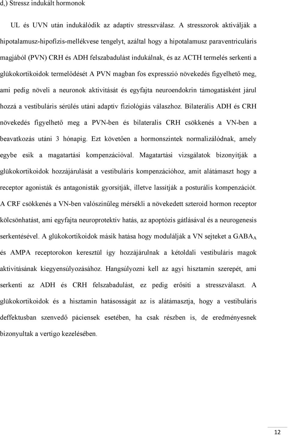 a glükokortikoidok termelődését A PVN magban fos expresszió növekedés figyelhető meg, ami pedig növeli a neuronok aktivitását és egyfajta neuroendokrin támogatásként járul hozzá a vestibuláris