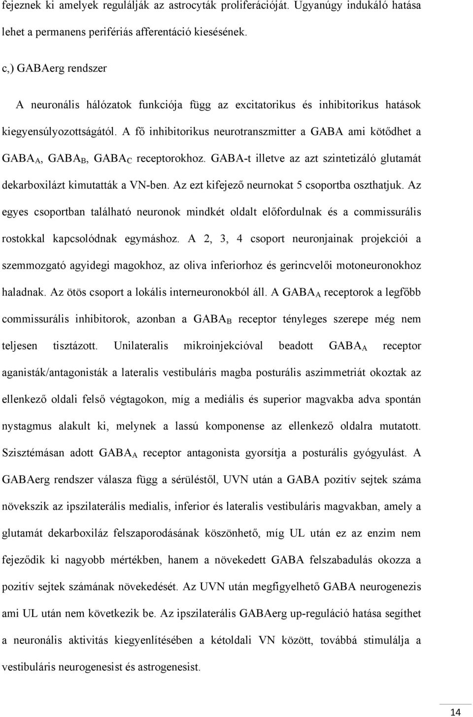 A fő inhibitorikus neurotranszmitter a GABA ami kötődhet a GABA A, GABA B, GABA C receptorokhoz. GABA-t illetve az azt szintetizáló glutamát dekarboxilázt kimutatták a VN-ben.