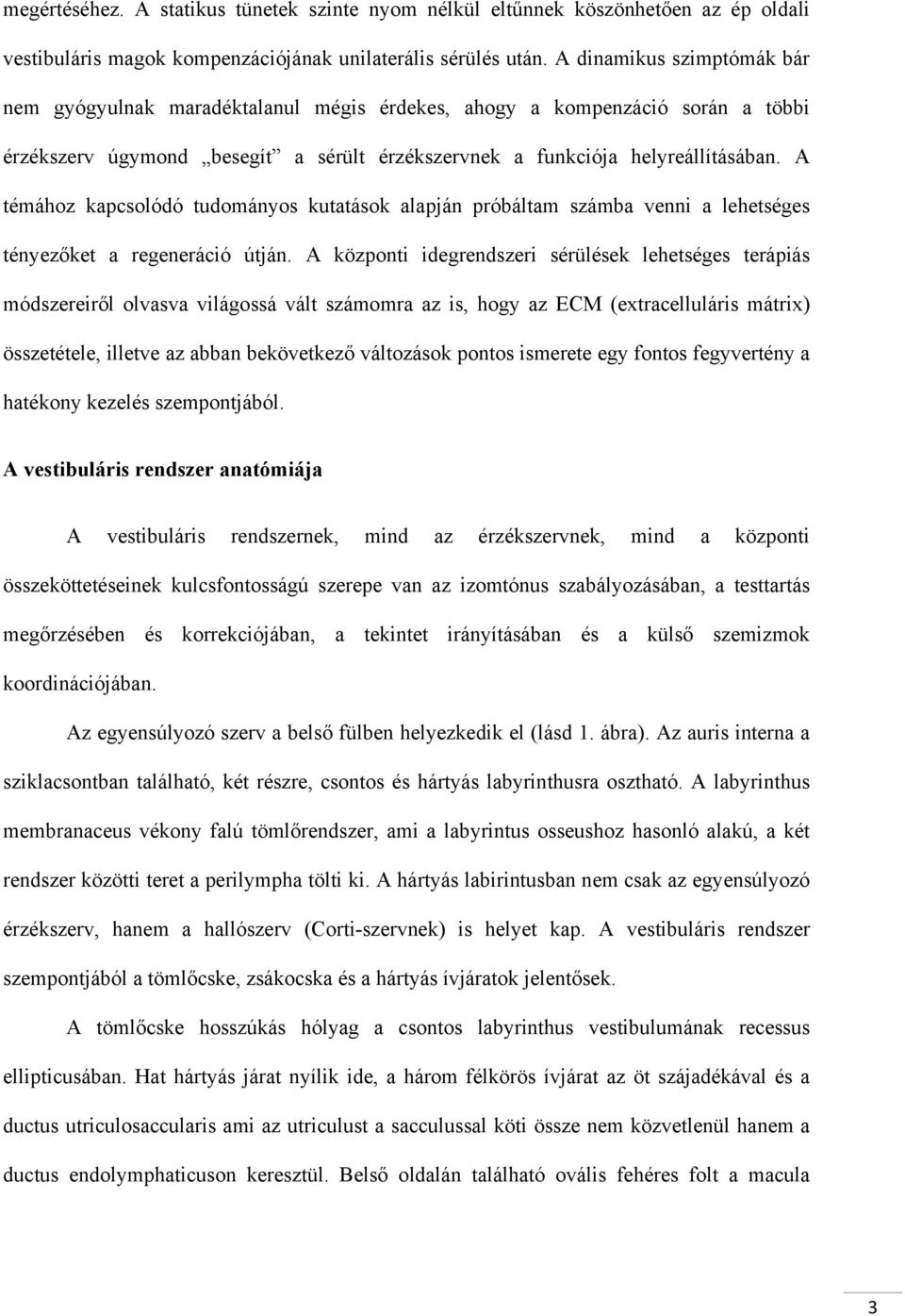 A témához kapcsolódó tudományos kutatások alapján próbáltam számba venni a lehetséges tényezőket a regeneráció útján.