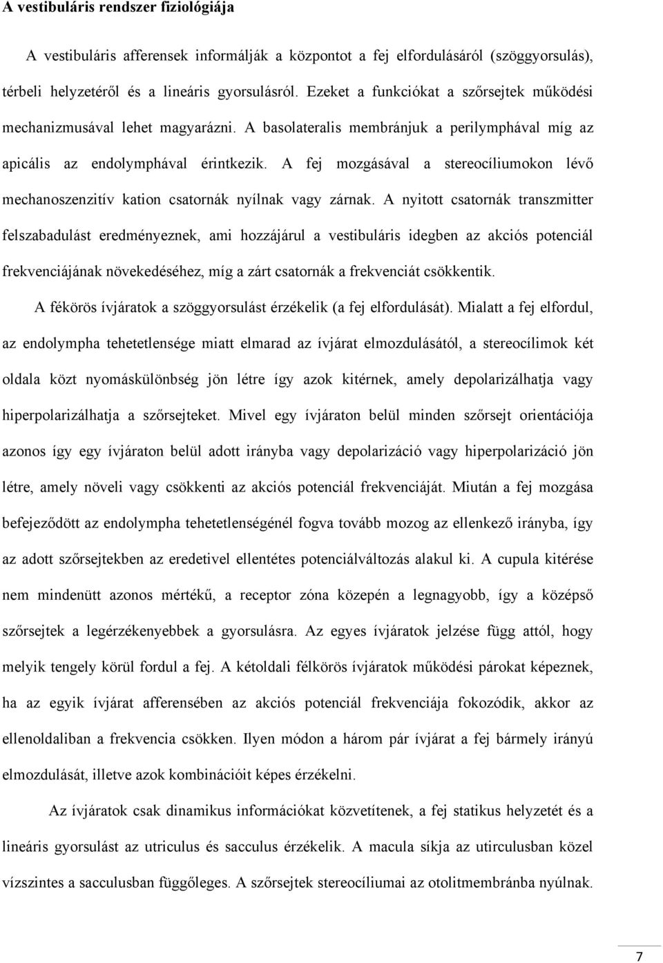 A fej mozgásával a stereocíliumokon lévő mechanoszenzitív kation csatornák nyílnak vagy zárnak.