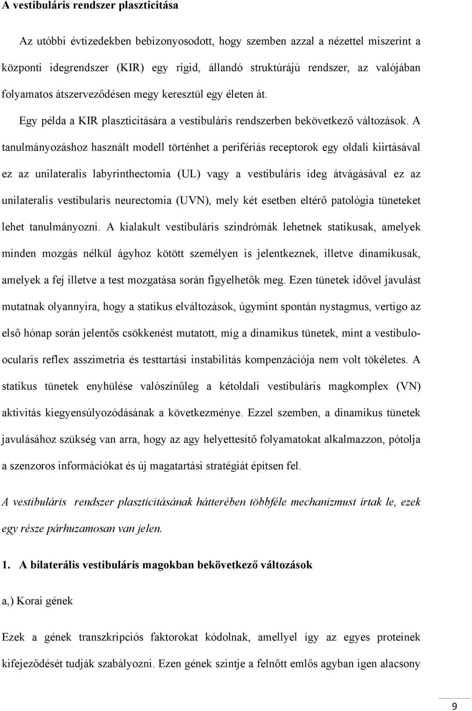 A tanulmányozáshoz használt modell történhet a perifériás receptorok egy oldali kiirtásával ez az unilateralis labyrinthectomia (UL) vagy a vestibuláris ideg átvágásával ez az unilateralis