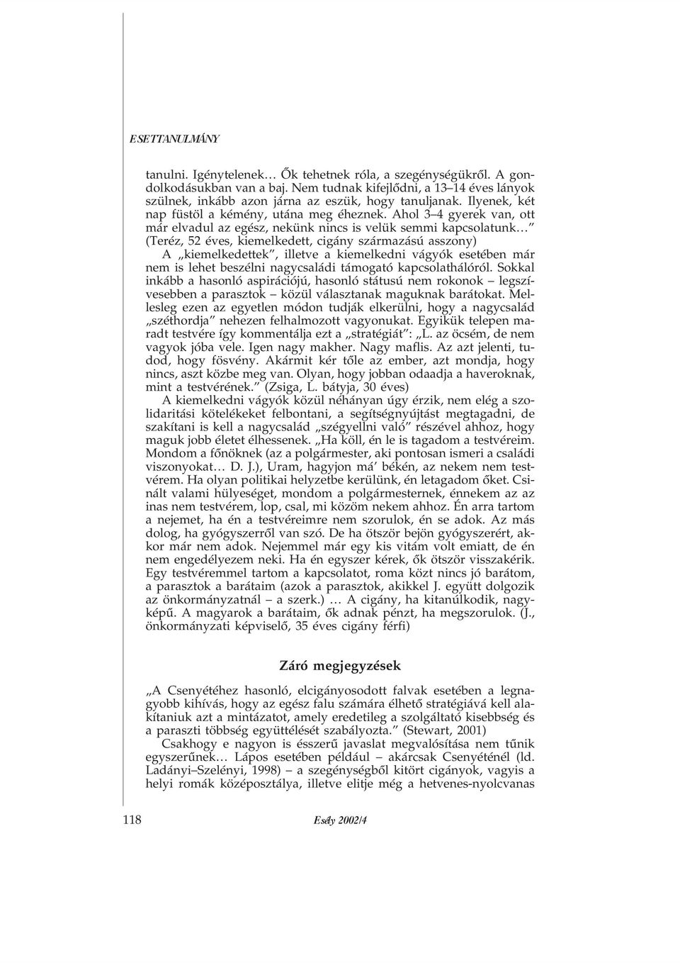 Ahol 3 4 gyerek van, ott már elvadul az egész, nekünk nincs is velük semmi kapcsolatunk (Teréz, 52 éves, kiemelkedett, cigány származású asszony) A kiemelkedettek, illetve a kiemelkedni vágyók