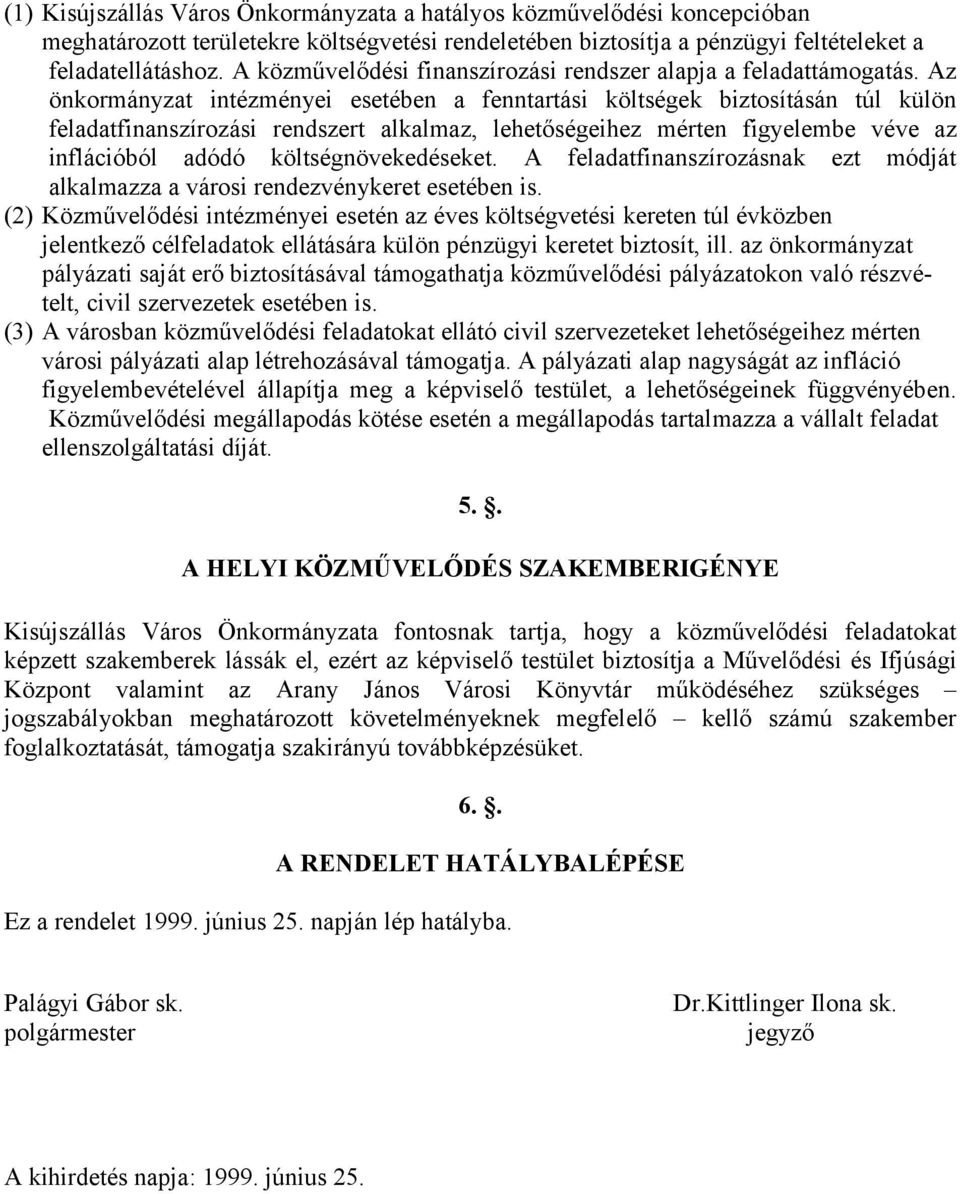 Az önkormányzat intézményei esetében a fenntartási költségek biztosításán túl külön feladatfinanszírozási rendszert alkalmaz, lehetőségeihez mérten figyelembe véve az inflációból adódó