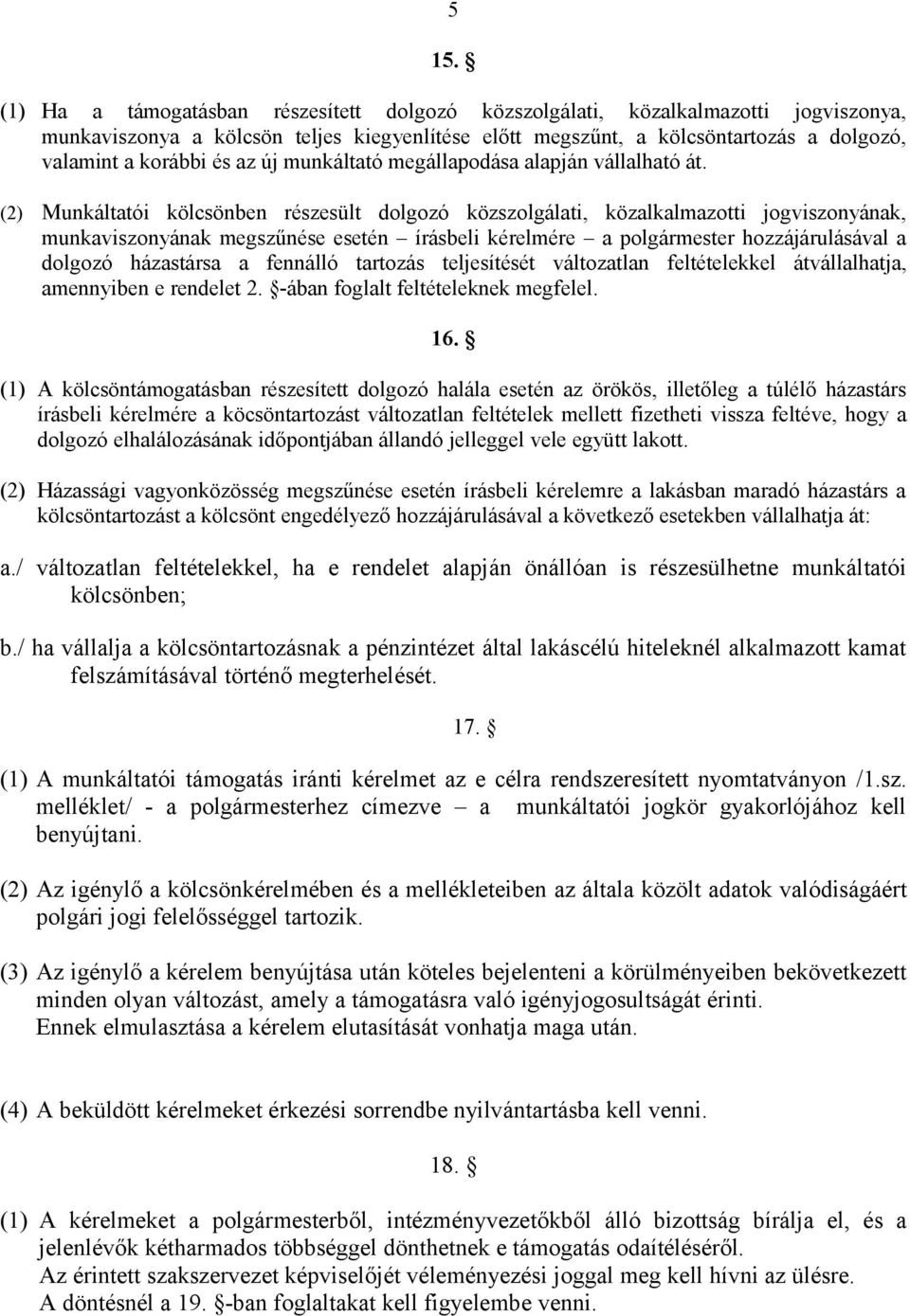 (2) Munkáltatói kölcsönben részesült dolgozó közszolgálati, közalkalmazotti jogviszonyának, munkaviszonyának megszűnése esetén írásbeli kérelmére a polgármester hozzájárulásával a dolgozó házastársa