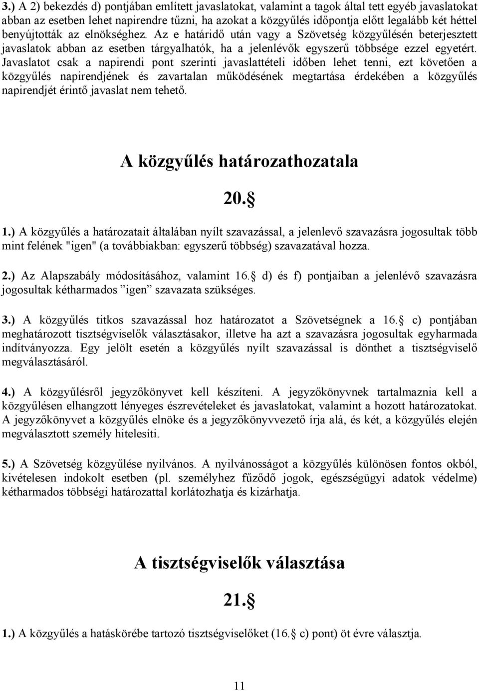 Javaslatot csak a napirendi pont szerinti javaslattételi időben lehet tenni, ezt követően a közgyűlés napirendjének és zavartalan működésének megtartása érdekében a közgyűlés napirendjét érintő