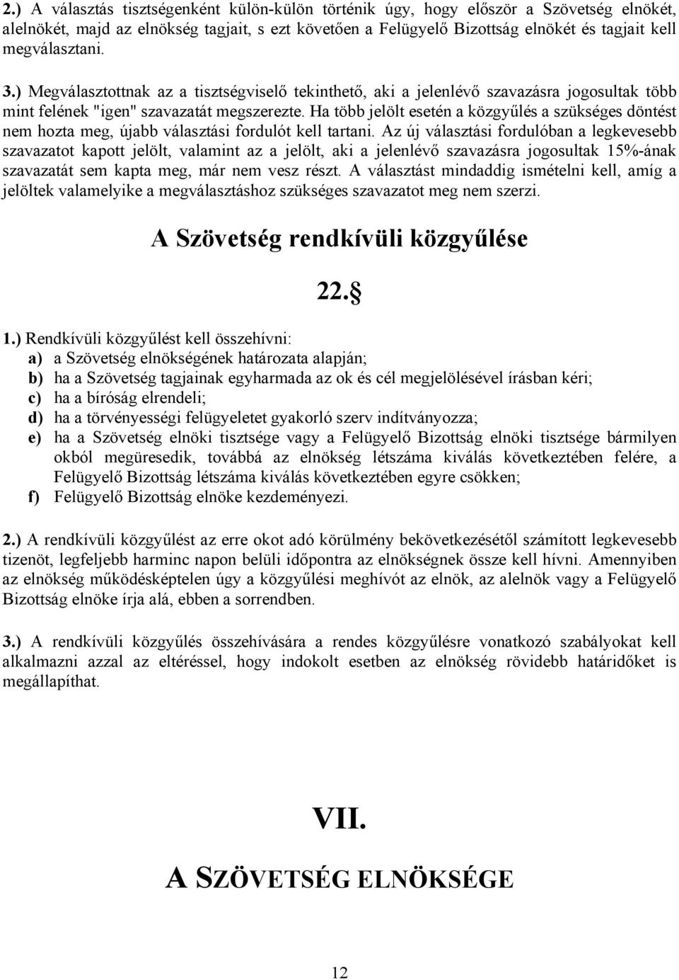 Ha több jelölt esetén a közgyűlés a szükséges döntést nem hozta meg, újabb választási fordulót kell tartani.