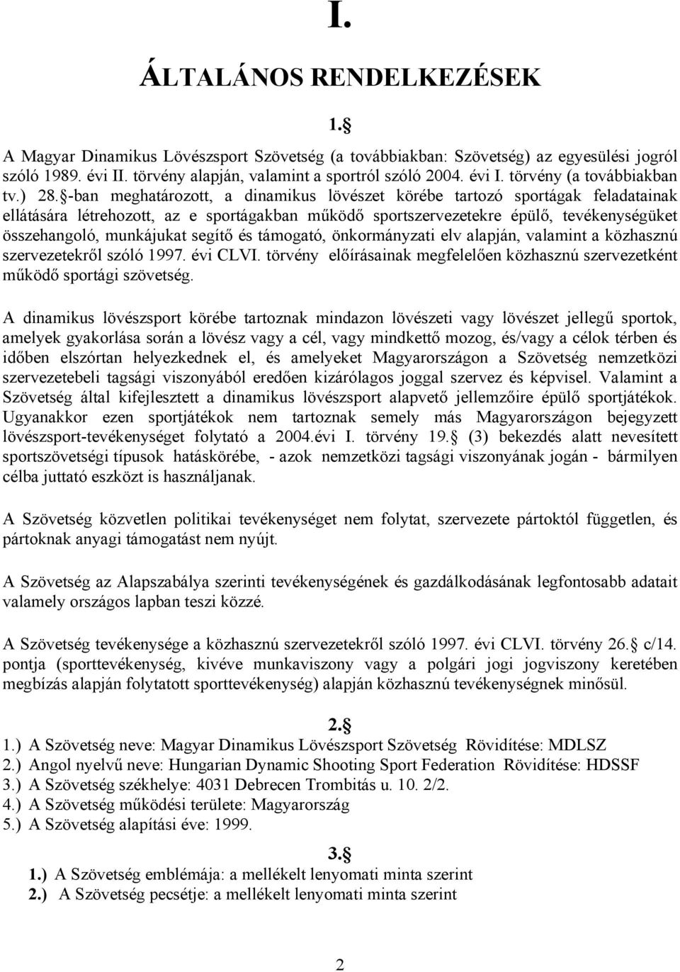 munkájukat segítő és támogató, önkormányzati elv alapján, valamint a közhasznú szervezetekről szóló 1997. évi CLVI. törvény előírásainak megfelelően közhasznú szervezetként működő sportági szövetség.