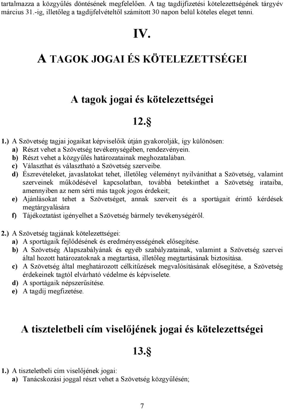 . 1.) A Szövetség tagjai jogaikat képviselőik útján gyakorolják, így különösen: a) Részt vehet a Szövetség tevékenységében, rendezvényein. b) Részt vehet a közgyűlés határozatainak meghozatalában.