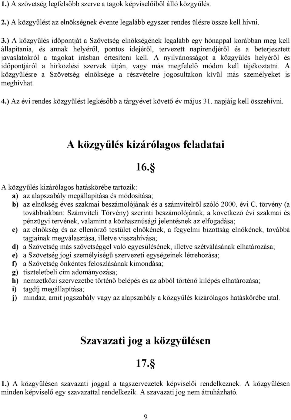 tagokat írásban értesíteni kell. A nyilvánosságot a közgyűlés helyéről és időpontjáról a hírközlési szervek útján, vagy más megfelelő módon kell tájékoztatni.