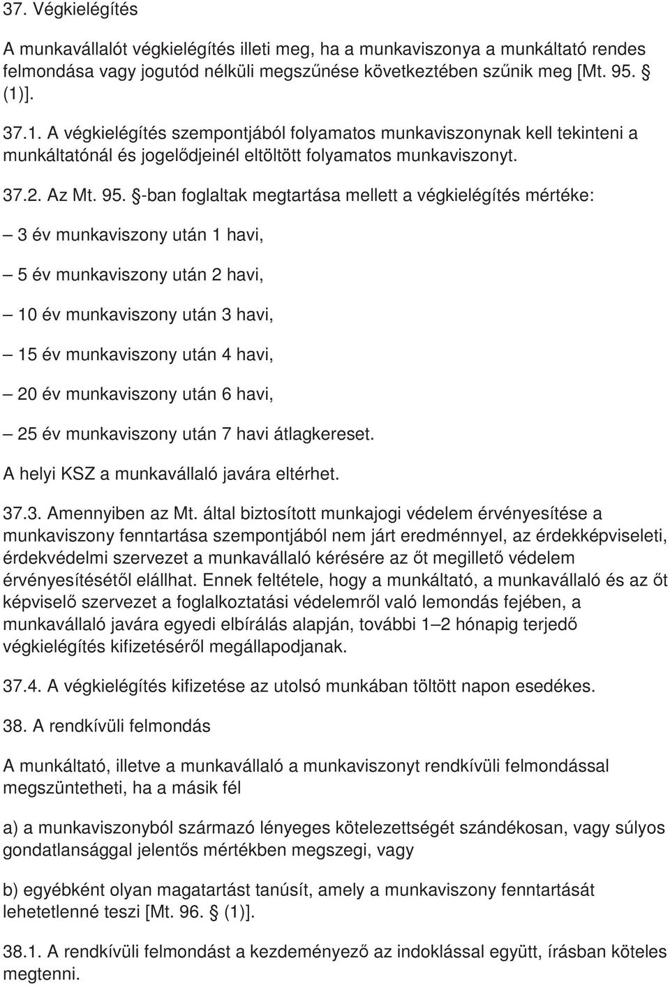 -ban foglaltak megtartása mellett a végkielégítés mértéke: 3 év munkaviszony után 1 havi, 5 év munkaviszony után 2 havi, 10 év munkaviszony után 3 havi, 15 év munkaviszony után 4 havi, 20 év