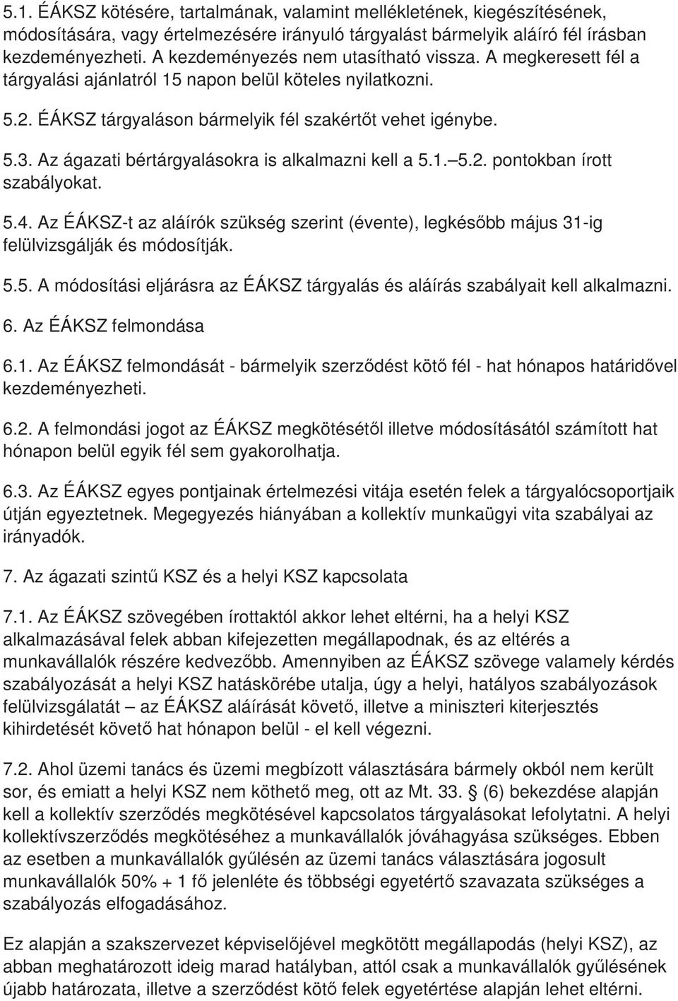 Az ágazati bértárgyalásokra is alkalmazni kell a 5.1. 5.2. pontokban írott szabályokat. 5.4. Az ÉÁKSZ-t az aláírók szükség szerint (évente), legkésıbb május 31-ig felülvizsgálják és módosítják. 5.5. A módosítási eljárásra az ÉÁKSZ tárgyalás és aláírás szabályait kell alkalmazni.