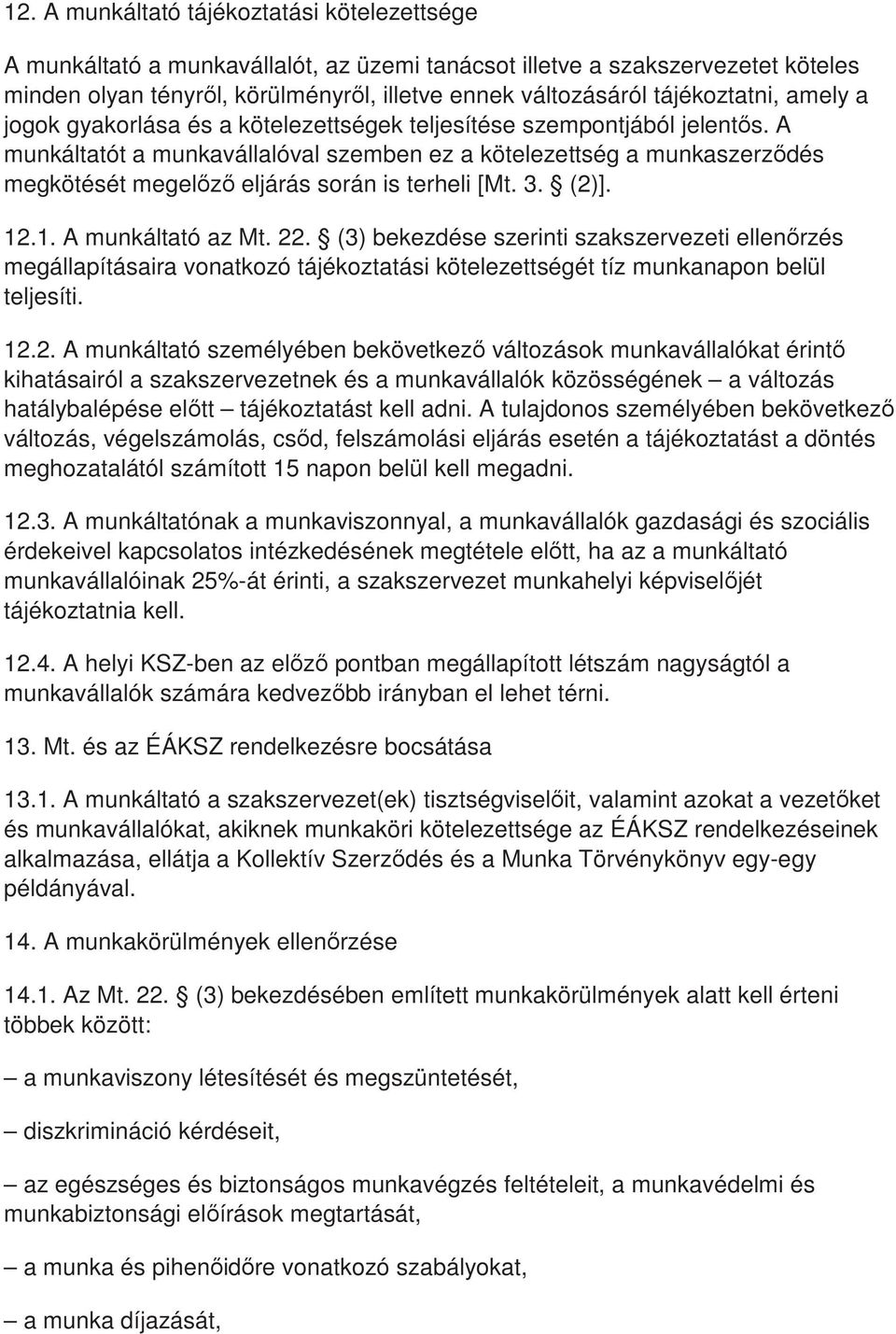 A munkáltatót a munkavállalóval szemben ez a kötelezettség a munkaszerzıdés megkötését megelızı eljárás során is terheli [Mt. 3. (2)]. 12.1. A munkáltató az Mt. 22.