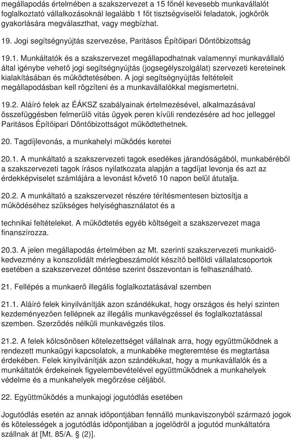 A jogi segítségnyújtás feltételeit megállapodásban kell rögzíteni és a munkavállalókkal megismertetni. 19.2.