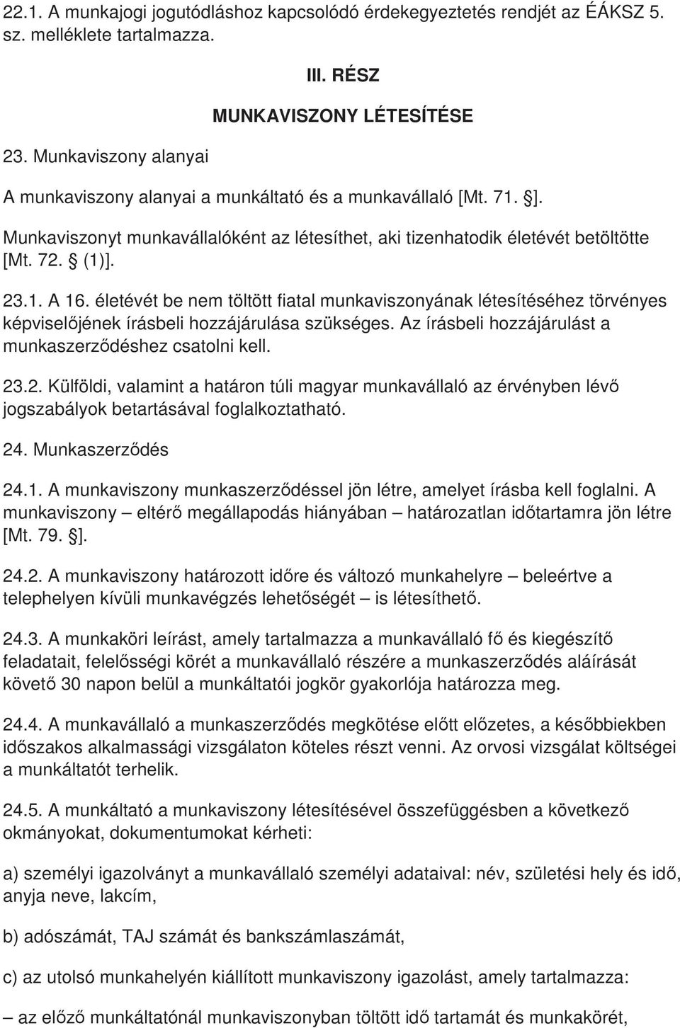 életévét be nem töltött fiatal munkaviszonyának létesítéséhez törvényes képviselıjének írásbeli hozzájárulása szükséges. Az írásbeli hozzájárulást a munkaszerzıdéshez csatolni kell. 23