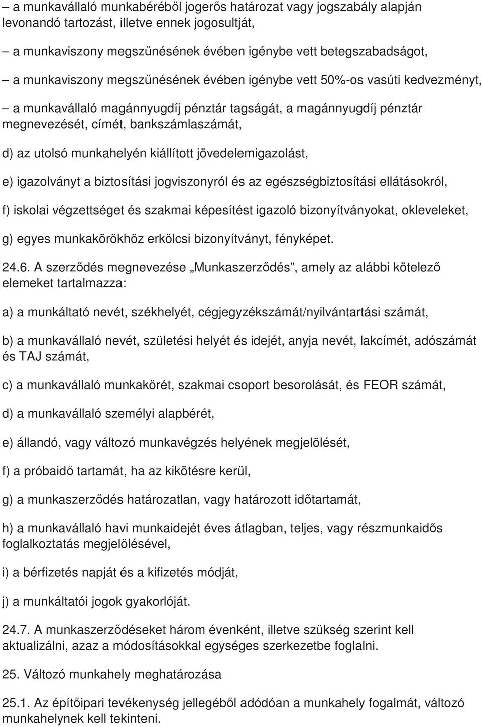 kiállított jövedelemigazolást, e) igazolványt a biztosítási jogviszonyról és az egészségbiztosítási ellátásokról, f) iskolai végzettséget és szakmai képesítést igazoló bizonyítványokat, okleveleket,