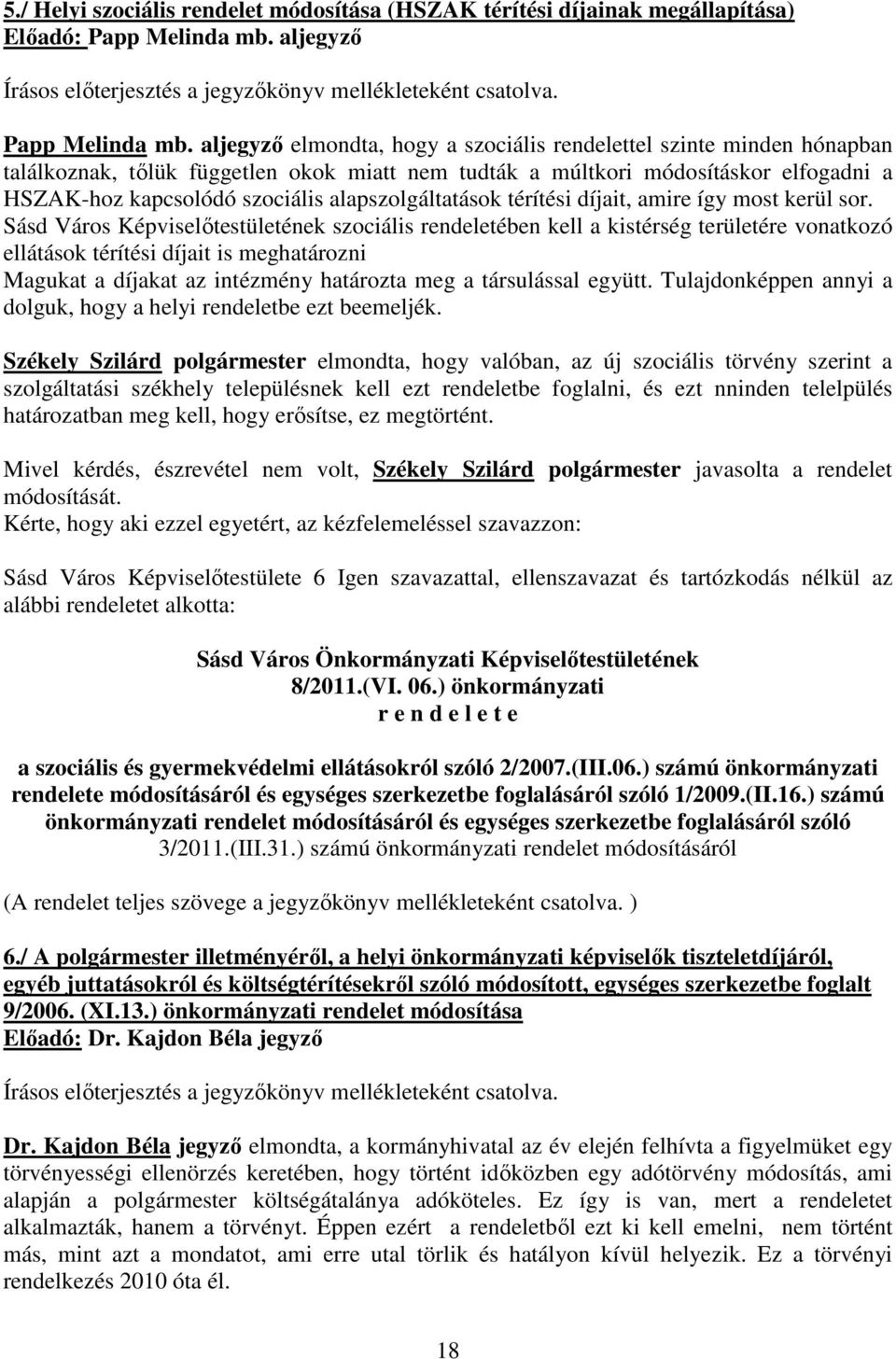 aljegyző elmondta, hogy a szociális rendelettel szinte minden hónapban találkoznak, tőlük független okok miatt nem tudták a múltkori módosításkor elfogadni a HSZAK-hoz kapcsolódó szociális