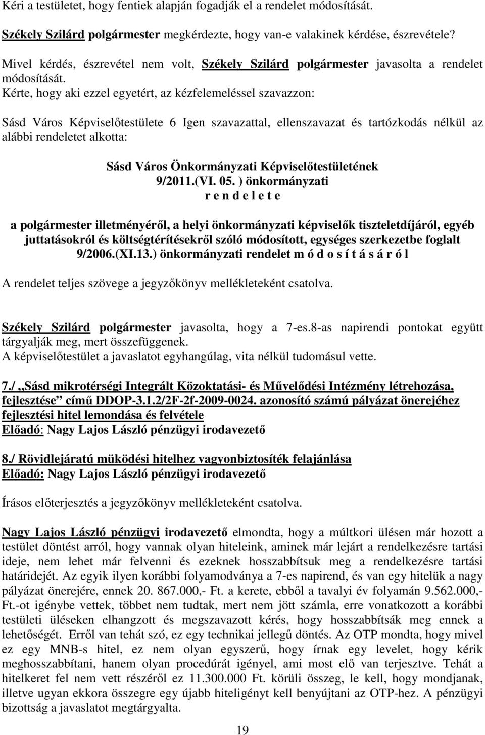 Kérte, hogy aki ezzel egyetért, az kézfelemeléssel szavazzon: Sásd Város Képviselőtestülete 6 Igen szavazattal, ellenszavazat és tartózkodás nélkül az alábbi rendeletet alkotta: Sásd Város