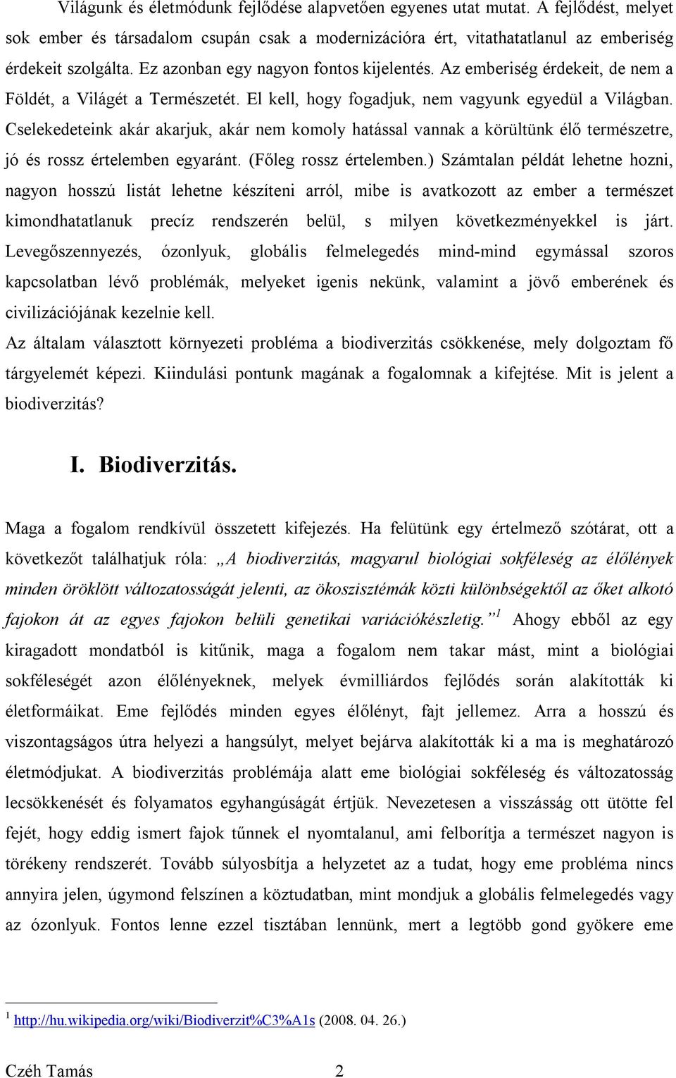 Cselekedeteink akár akarjuk, akár nem komoly hatással vannak a körültünk élő természetre, jó és rossz értelemben egyaránt. (Főleg rossz értelemben.