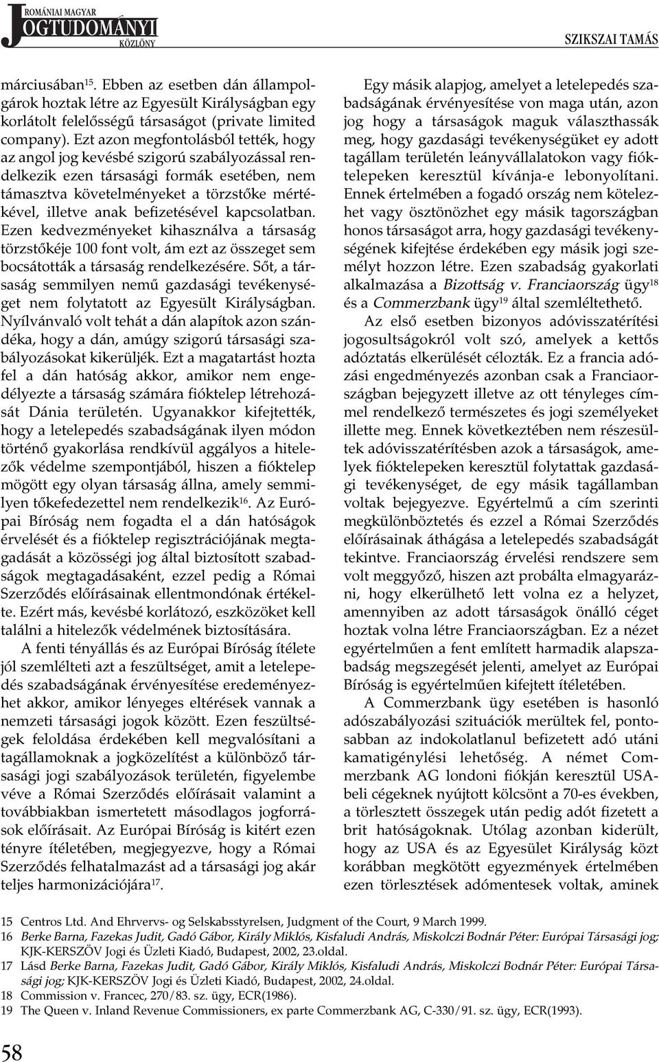 befizetésével kapcsolatban. Ezen kedvezményeket kihasználva a társaság törzstőkéje 100 font volt, ám ezt az összeget sem bocsátották a társaság rendelkezésére.