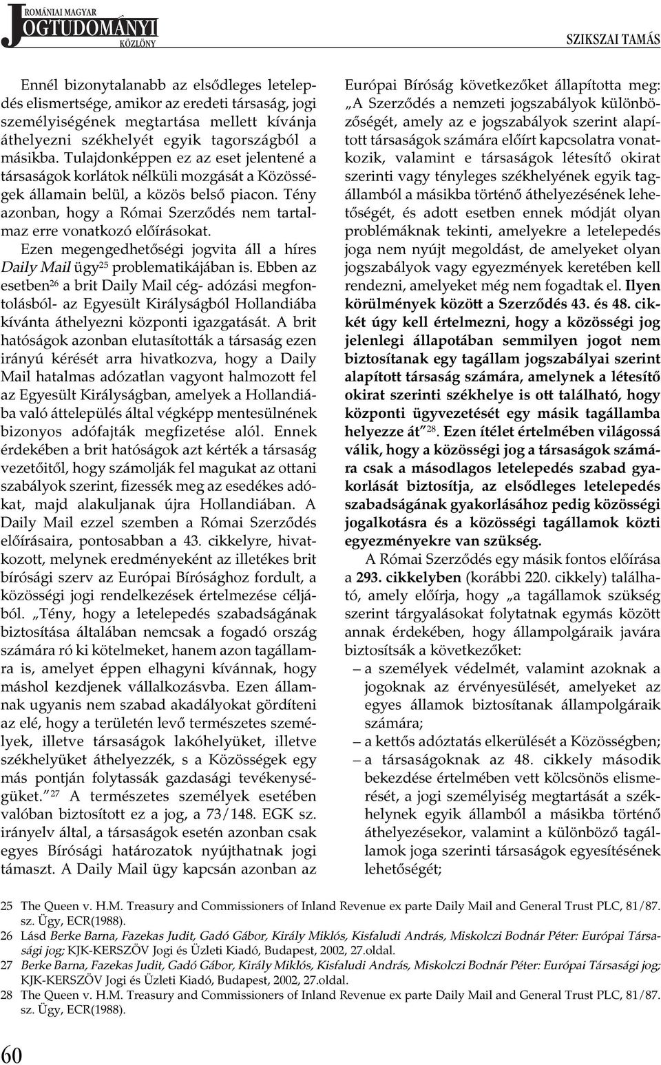 Tény azonban, hogy a Római Szerződés nem tartalmaz erre vonatkozó előírásokat. Ezen megengedhetőségi jogvita áll a híres Daily Mail ügy¾ 25 problematikájában is.