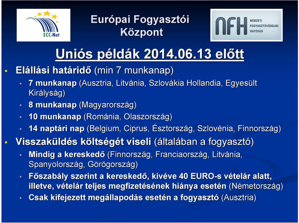munkanap (Románia, Olaszország) 14 naptári nap (Belgium, Ciprus, Észtország, Szlovénia, Finnország) Visszaküld ldés s költsk ltségét t viseli (általában a fogyasztó)