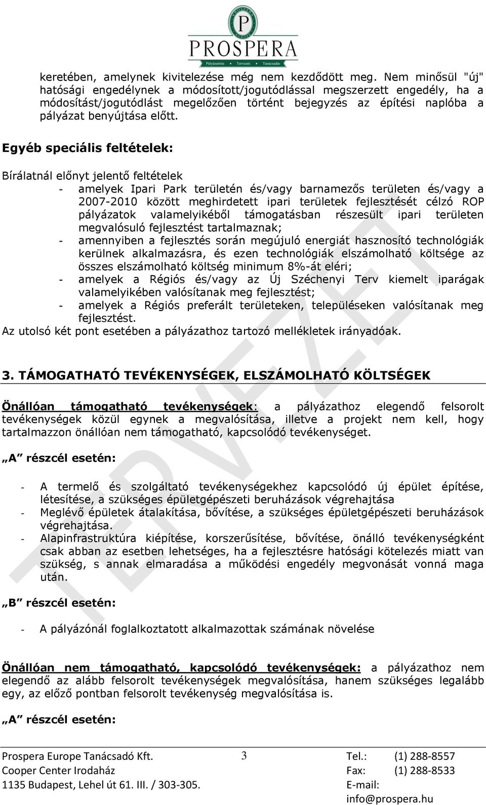 Egyéb speciális feltételek: Bírálatnál előnyt jelentő feltételek - amelyek Ipari Park területén és/vagy barnamezős területen és/vagy a 2007-2010 között meghirdetett ipari területek fejlesztését célzó