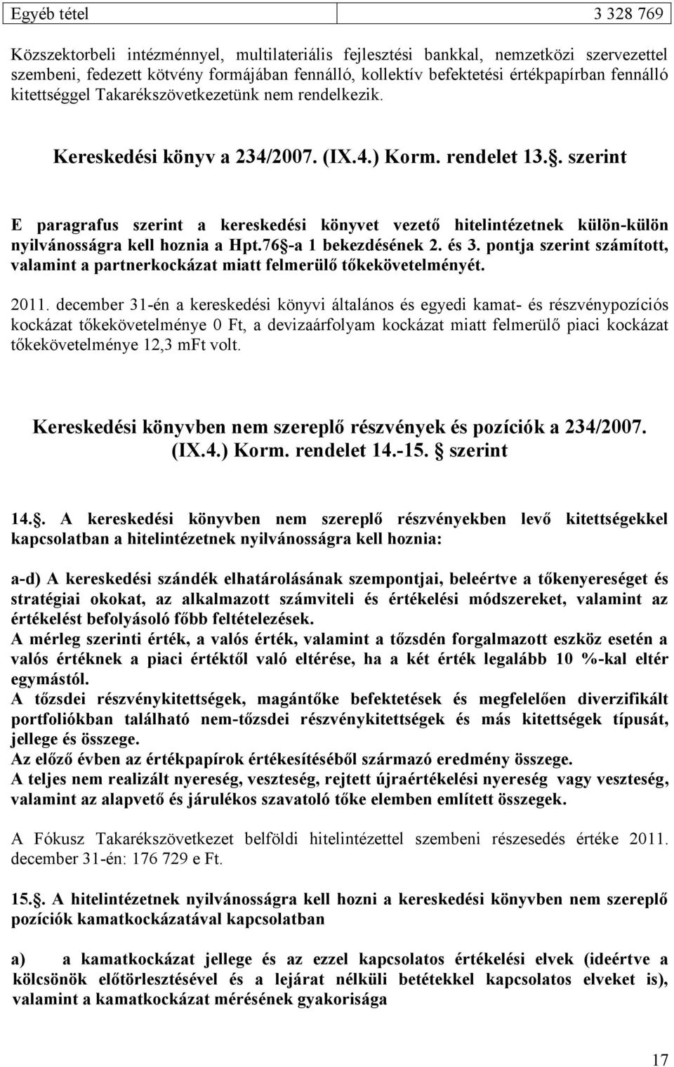 . szerint E paragrafus szerint a kereskedési könyvet vezető hitelintézetnek külön-külön nyilvánosságra kell hoznia a Hpt.76 -a 1 bekezdésének 2. és 3.