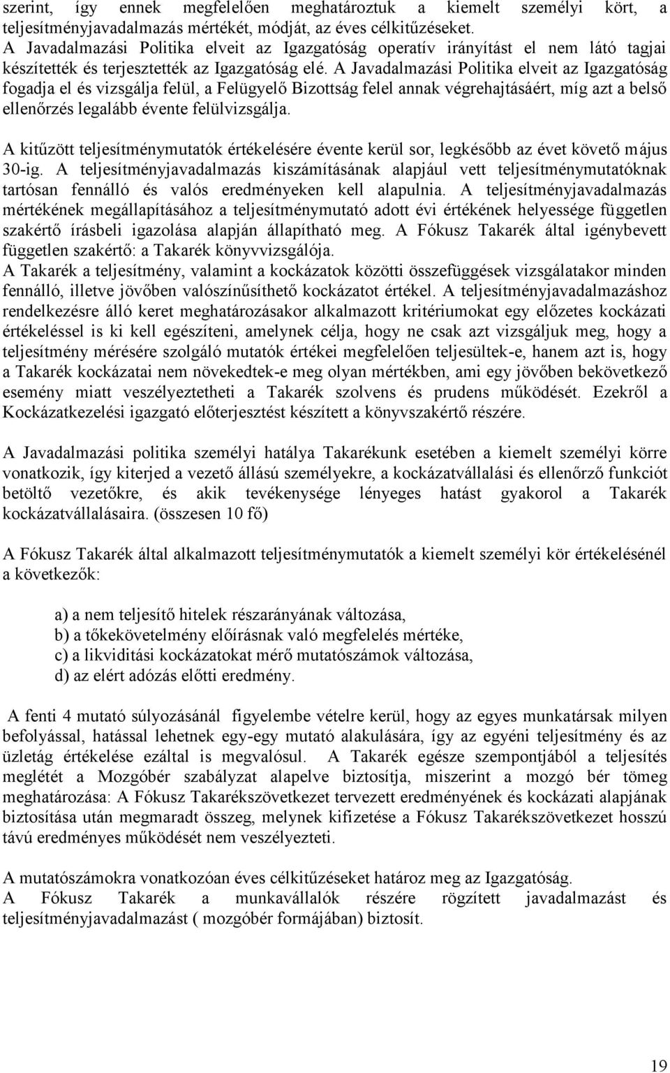 A Javadalmazási Politika elveit az Igazgatóság fogadja el és vizsgálja felül, a Felügyelő Bizottság felel annak végrehajtásáért, míg azt a belső ellenőrzés legalább évente felülvizsgálja.