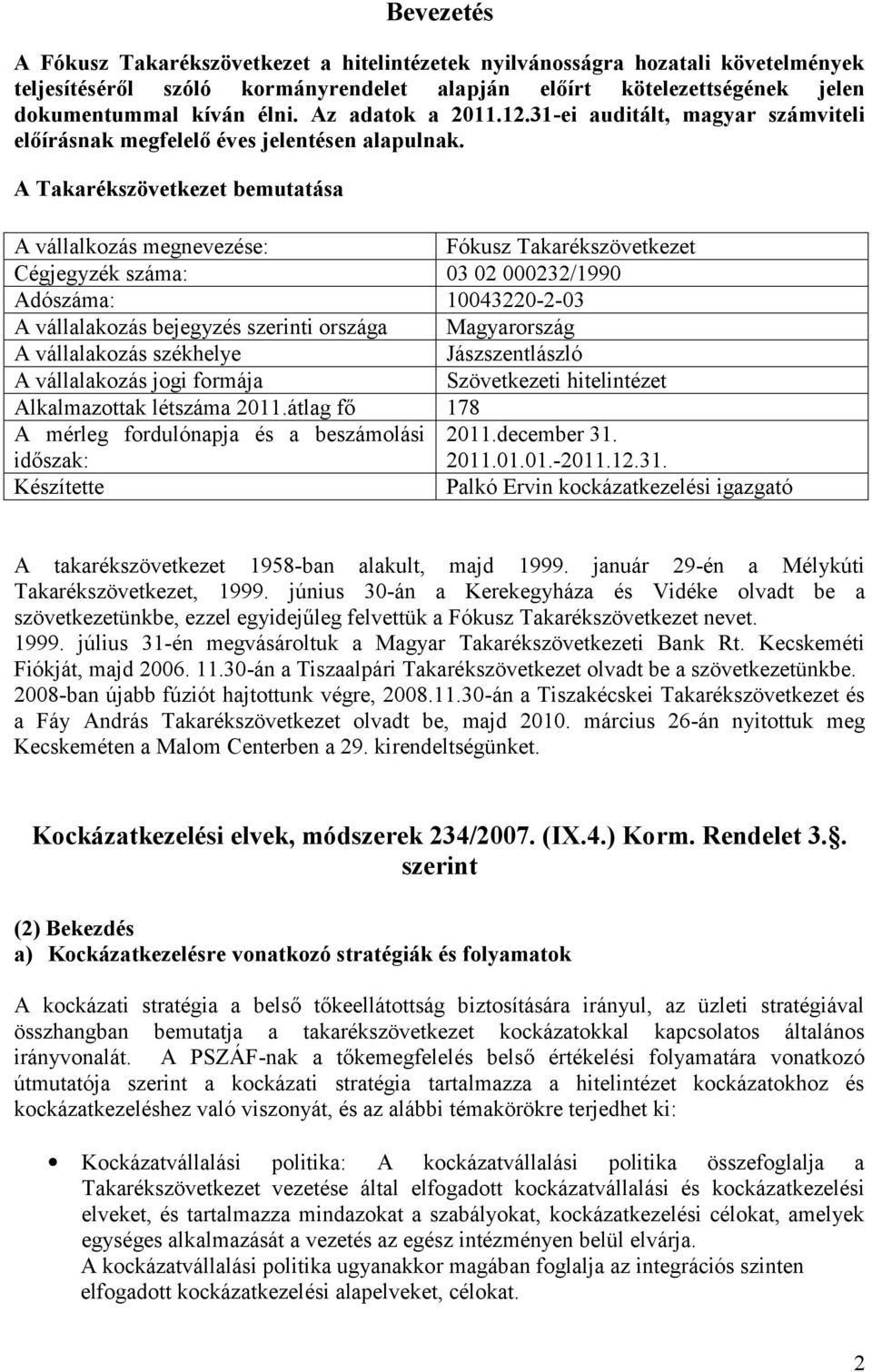 A Takarékszövetkezet bemutatása A vállalkozás megnevezése: Fókusz Takarékszövetkezet Cégjegyzék száma: 03 02 000232/1990 Adószáma: 10043220-2-03 A vállalakozás bejegyzés szerinti országa Magyarország