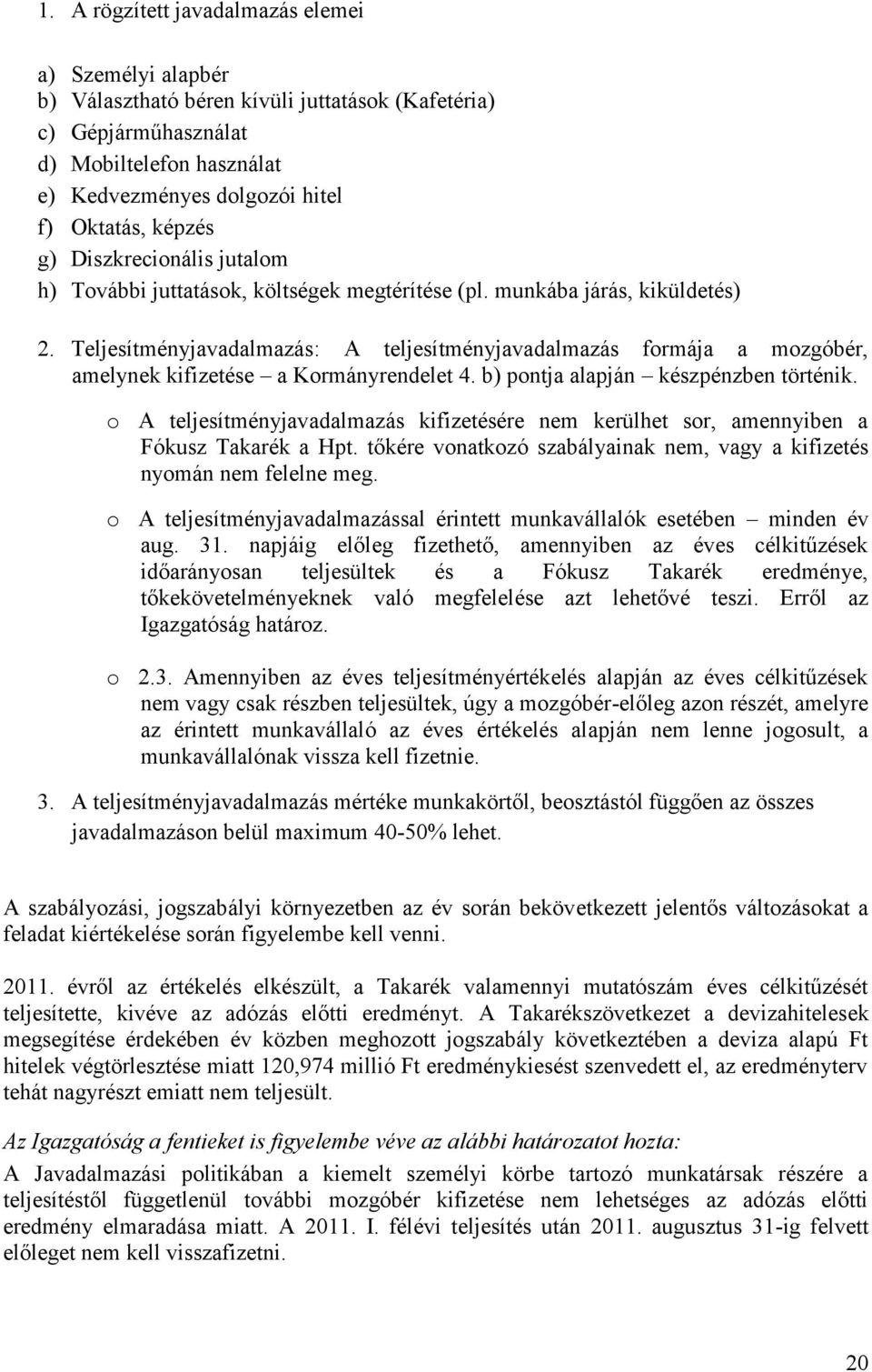 Teljesítményjavadalmazás: A teljesítményjavadalmazás formája a mozgóbér, amelynek kifizetése a Kormányrendelet 4. b) pontja alapján készpénzben történik.