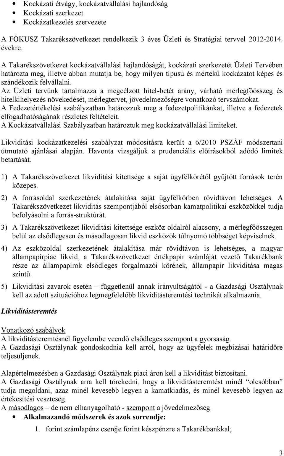 felvállalni. Az Üzleti tervünk tartalmazza a megcélzott hitel-betét arány, várható mérlegfőösszeg és hitelkihelyezés növekedését, mérlegtervet, jövedelmezőségre vonatkozó tervszámokat.