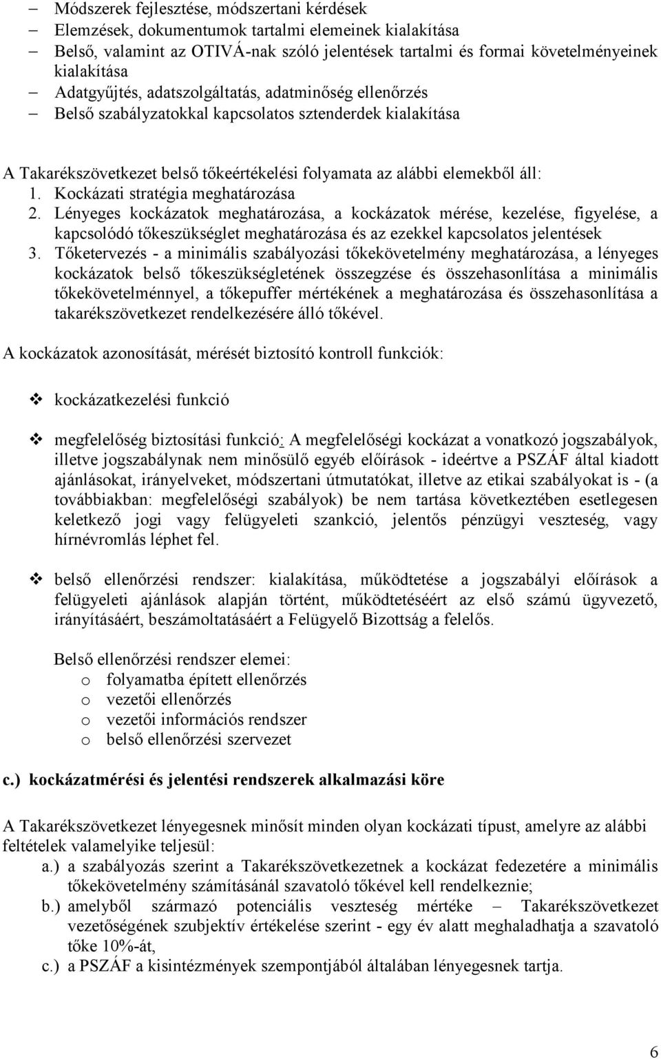 Kockázati stratégia meghatározása 2. Lényeges kockázatok meghatározása, a kockázatok mérése, kezelése, figyelése, a kapcsolódó tőkeszükséglet meghatározása és az ezekkel kapcsolatos jelentések 3.