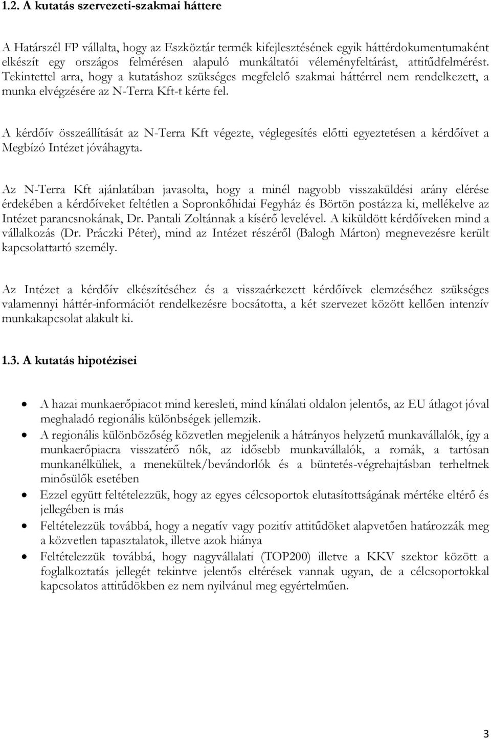 A kérdőív összeállítását az N-Terra Kft végezte, véglegesítés előtti egyeztetésen a kérdőívet a Megbízó Intézet jóváhagyta.